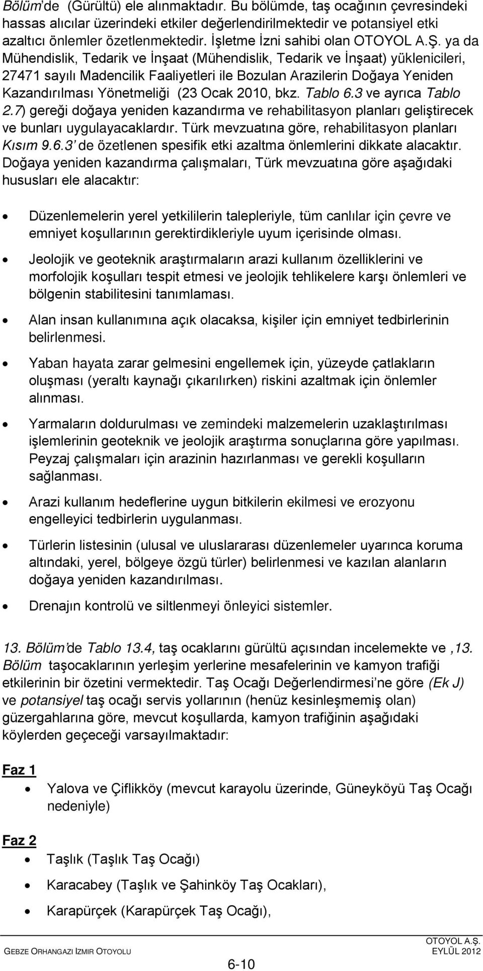 Yönetmeliği (23 Ocak 2010, bkz. Tablo 6.3 ve ayrıca Tablo 2.7) gereği doğaya yeniden kazandırma ve rehabilitasyon planları geliştirecek ve bunları uygulayacaklardır.