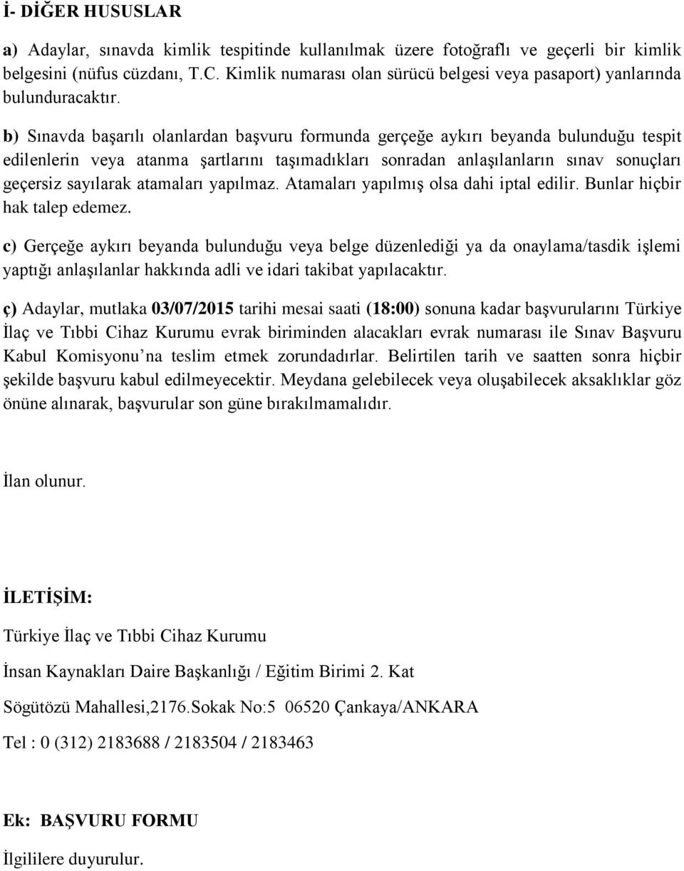 b) Sınavda başarılı olanlardan başvuru formunda gerçeğe aykırı beyanda bulunduğu tespit edilenlerin veya atanma şartlarını taşımadıkları sonradan anlaşılanların sınav sonuçları geçersiz sayılarak