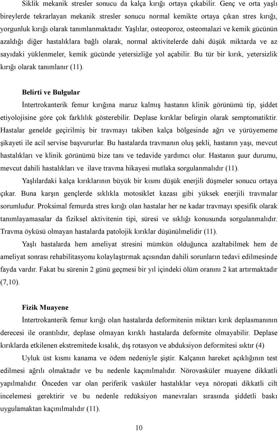 Yaşlılar, osteoporoz, osteomalazi ve kemik gücünün azaldığı diğer hastalıklara bağlı olarak, normal aktivitelerde dahi düşük miktarda ve az sayıdaki yüklenmeler, kemik gücünde yetersizliğe yol