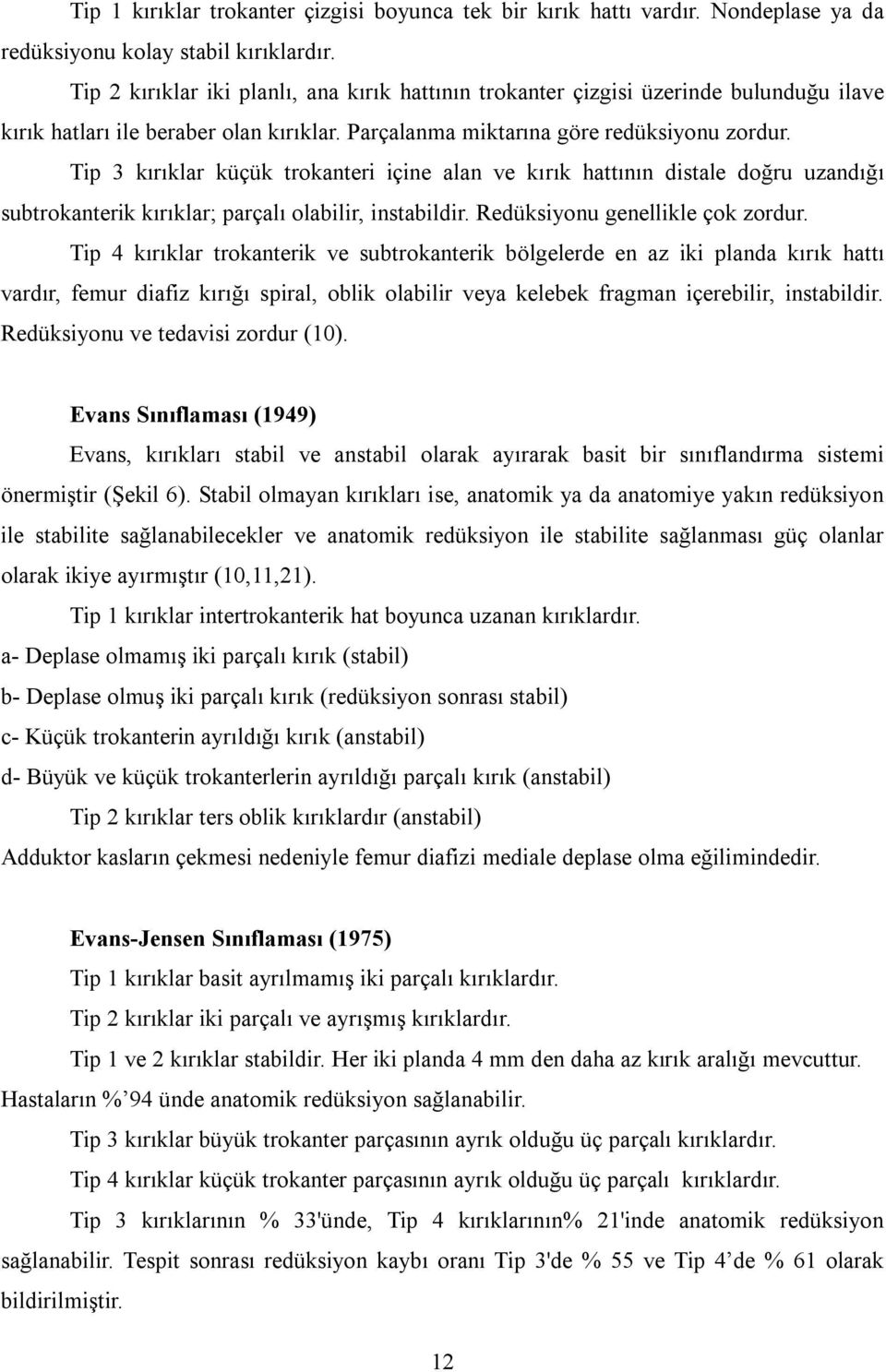 Tip 3 kırıklar küçük trokanteri içine alan ve kırık hattının distale doğru uzandığı subtrokanterik kırıklar; parçalı olabilir, instabildir. Redüksiyonu genellikle çok zordur.