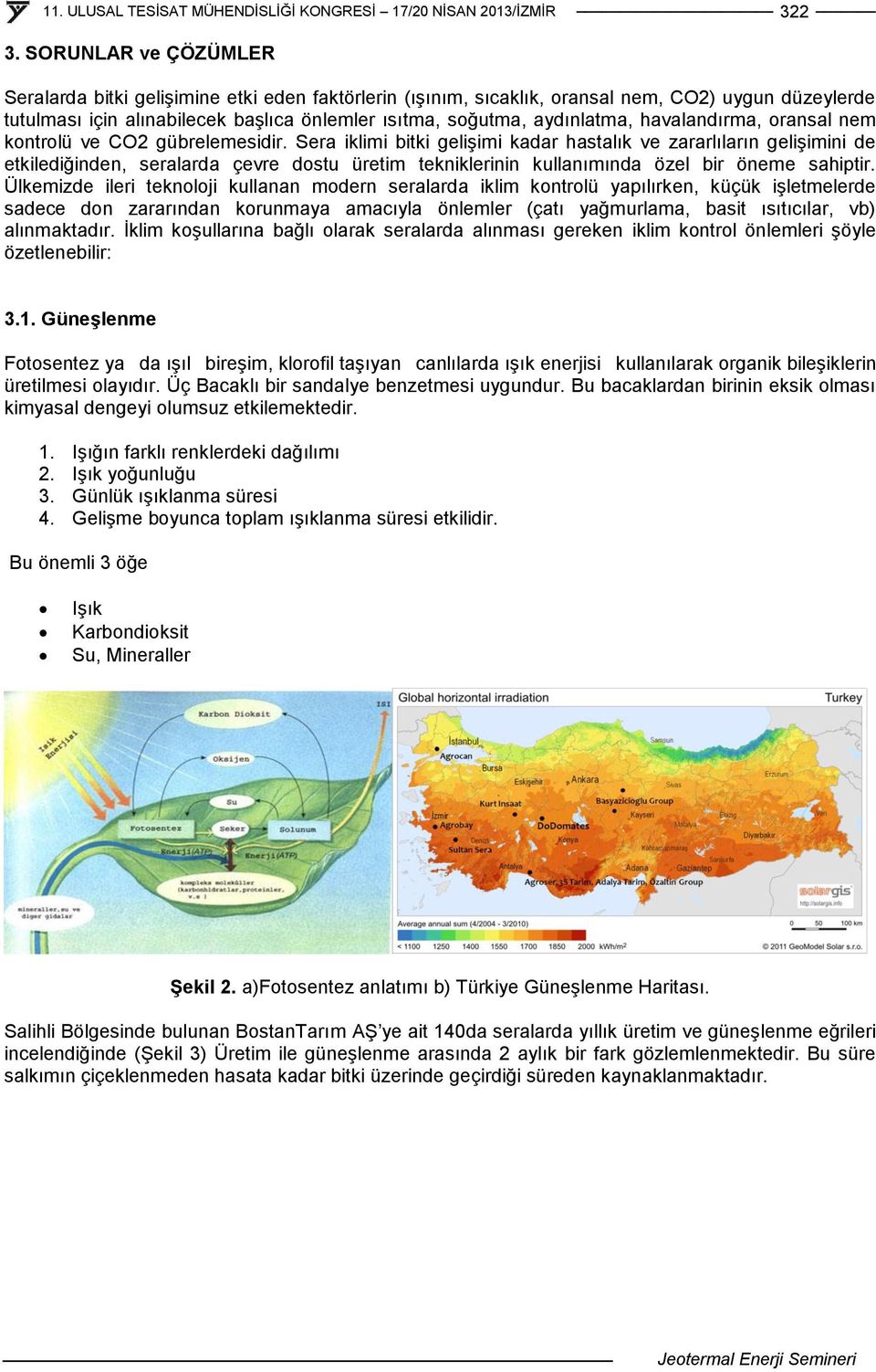 havalandırma, oransal nem kontrolü ve CO2 gübrelemesidir.