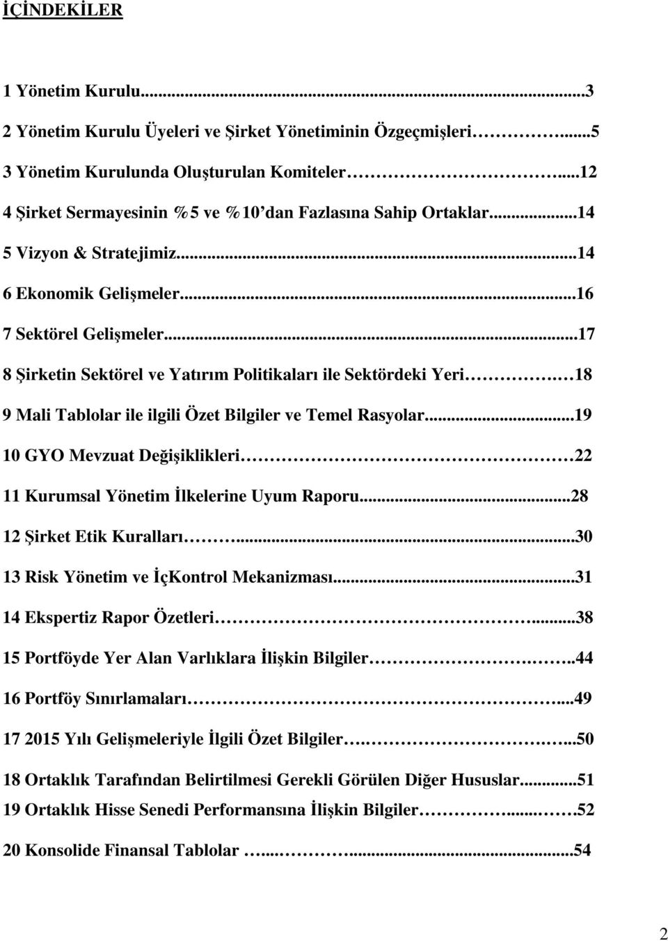 ..17 8 Şirketin Sektörel ve Yatırım Politikaları ile Sektördeki Yeri. 18 9 Mali Tablolar ile ilgili Özet Bilgiler ve Temel Rasyolar.