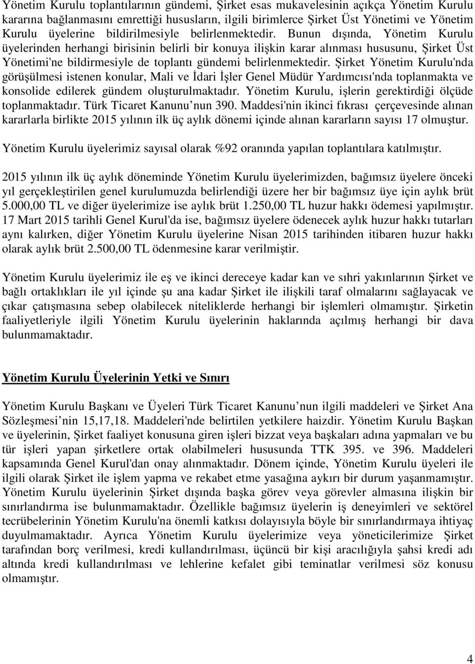 Bunun dışında, Yönetim Kurulu üyelerinden herhangi birisinin belirli bir konuya ilişkin karar alınması hususunu, Şirket Üst Yönetimi'ne bildirmesiyle de toplantı gündemi belirlenmektedir.