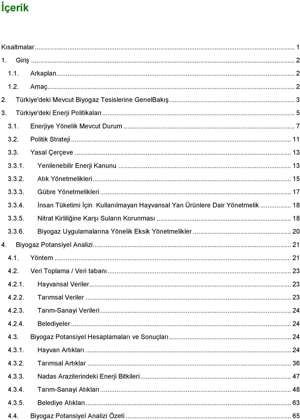 İnsan Tüketimi İçin Kullanılmayan Hayvansal Yan Ürünlere Dair Yönetmelik... 18 3.3.5. Nitrat Kirliliğine Karşı Suların Korunması... 18 3.3.6. Biyogaz Uygulamalarına Yönelik Eksik Yönetmelikler... 20 4.