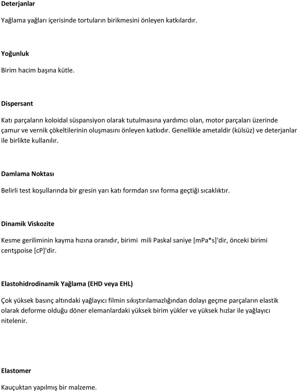 Genellikle ametaldir (külsüz) ve deterjanlar ile birlikte kullanılır. Damlama Noktası Belirli test koşullarında bir gresin yarı katı formdan sıvı forma geçtiği sıcaklıktır.