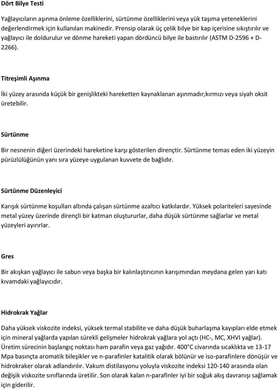 Titreşimli Aşınma İki yüzey arasında küçük bir genişlikteki hareketten kaynaklanan aşınmadır;kırmızı veya siyah oksit üretebilir.