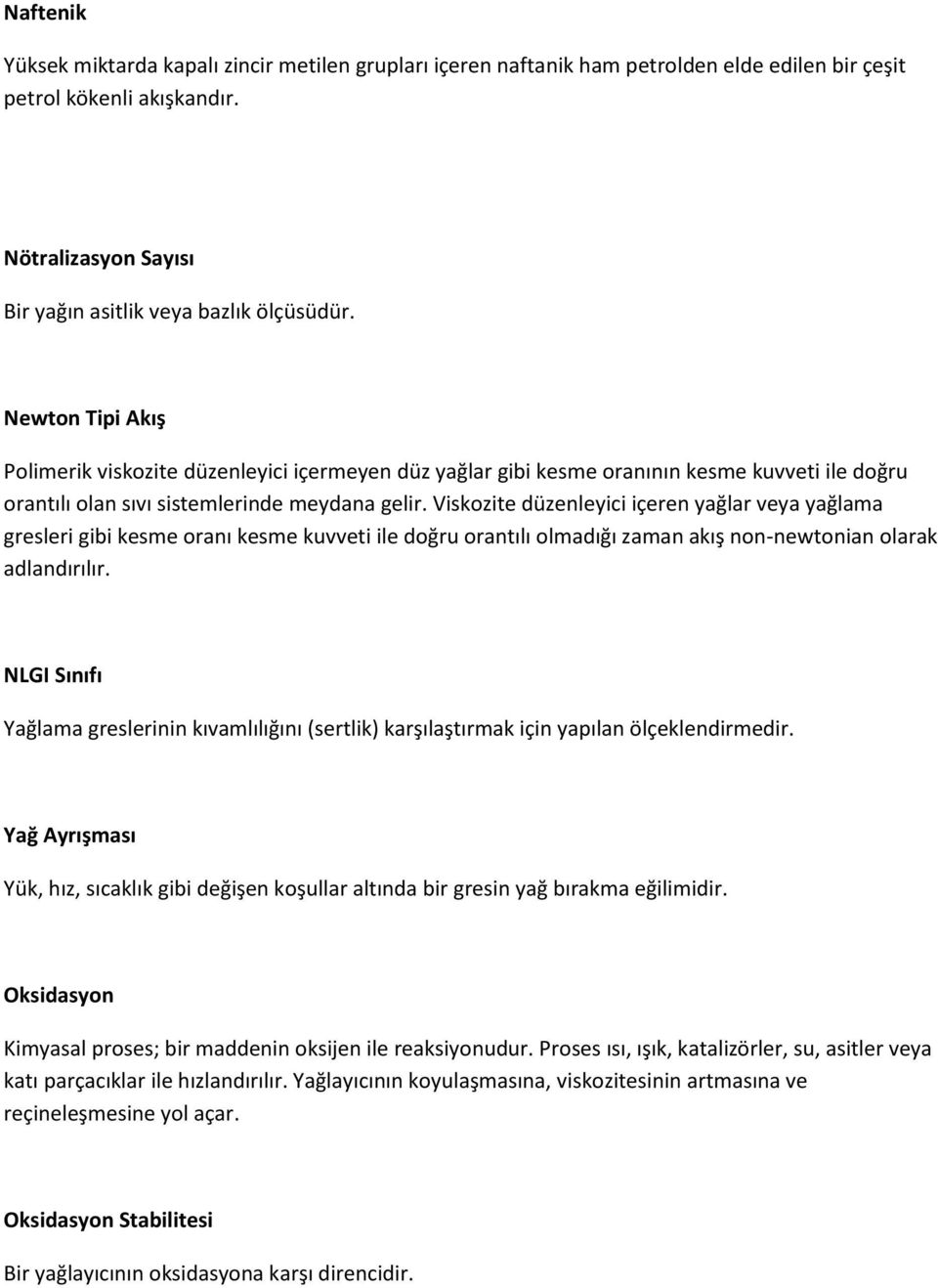 Viskozite düzenleyici içeren yağlar veya yağlama gresleri gibi kesme oranı kesme kuvveti ile doğru orantılı olmadığı zaman akış non-newtonian olarak adlandırılır.