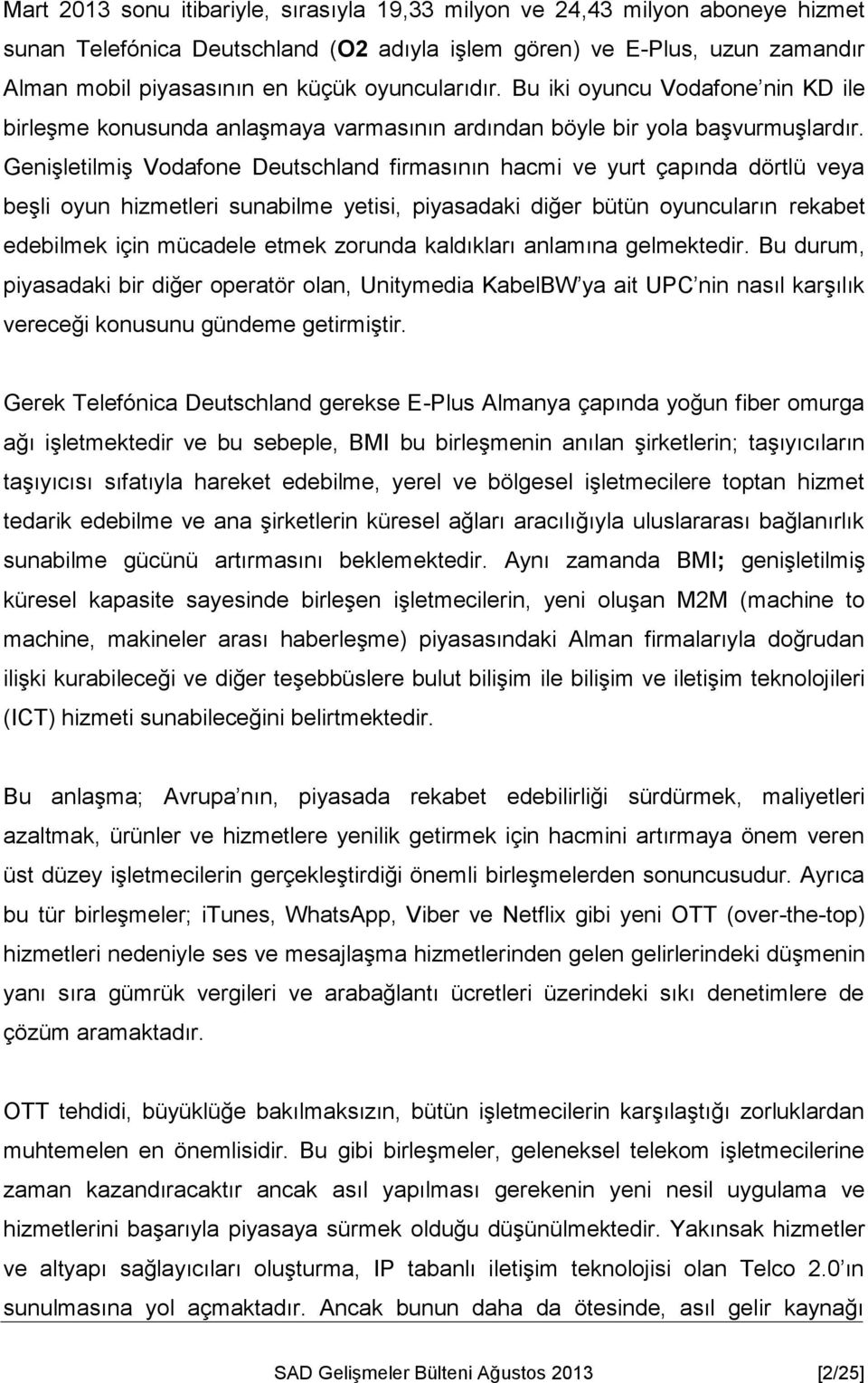 Genişletilmiş Vodafone Deutschland firmasının hacmi ve yurt çapında dörtlü veya beşli oyun hizmetleri sunabilme yetisi, piyasadaki diğer bütün oyuncuların rekabet edebilmek için mücadele etmek