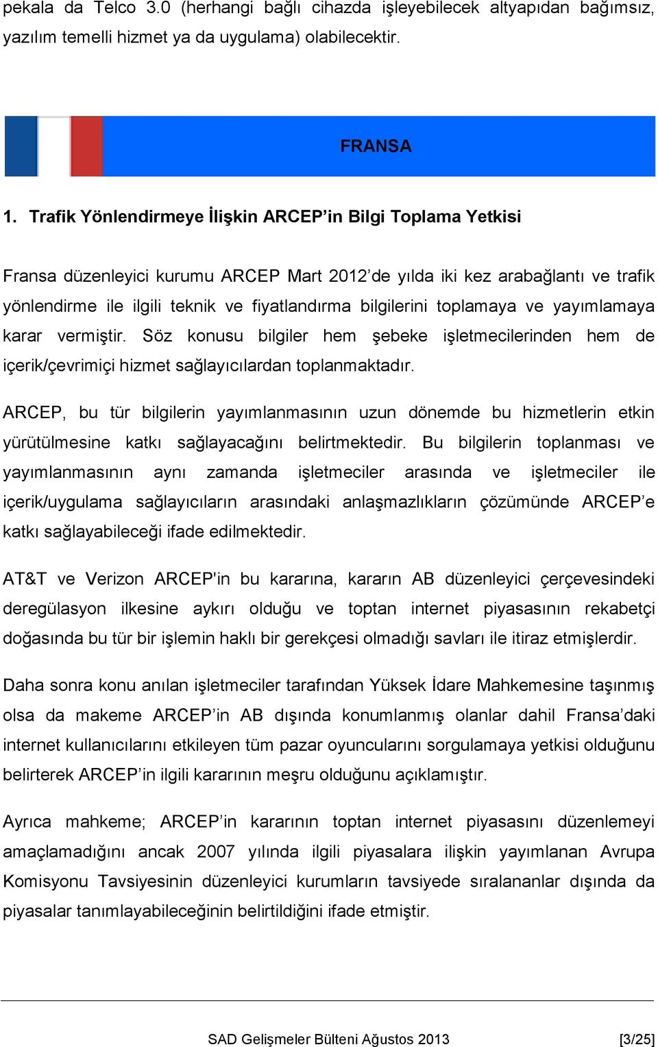 toplamaya ve yayımlamaya karar vermiştir. Söz konusu bilgiler hem şebeke işletmecilerinden hem de içerik/çevrimiçi hizmet sağlayıcılardan toplanmaktadır.