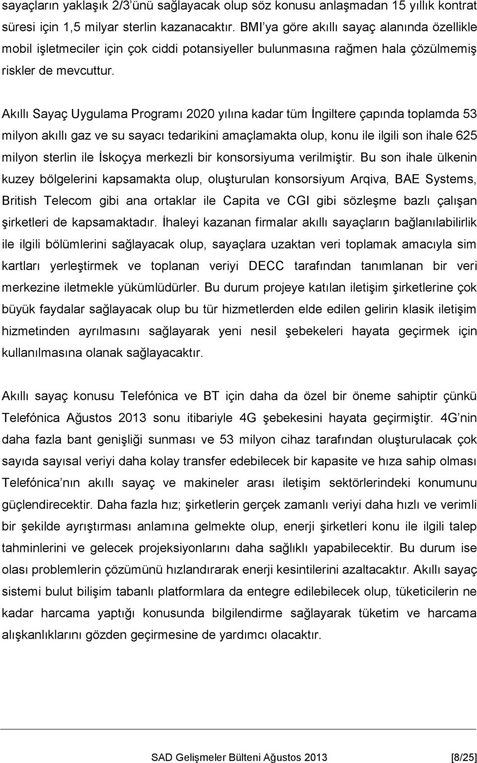 Akıllı Sayaç Uygulama Programı 2020 yılına kadar tüm İngiltere çapında toplamda 53 milyon akıllı gaz ve su sayacı tedarikini amaçlamakta olup, konu ile ilgili son ihale 625 milyon sterlin ile İskoçya