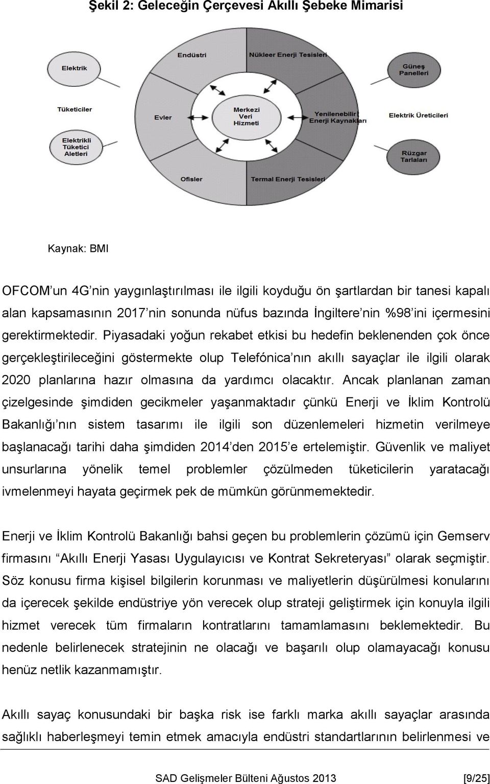 Piyasadaki yoğun rekabet etkisi bu hedefin beklenenden çok önce gerçekleştirileceğini göstermekte olup Telefónica nın akıllı sayaçlar ile ilgili olarak 2020 planlarına hazır olmasına da yardımcı