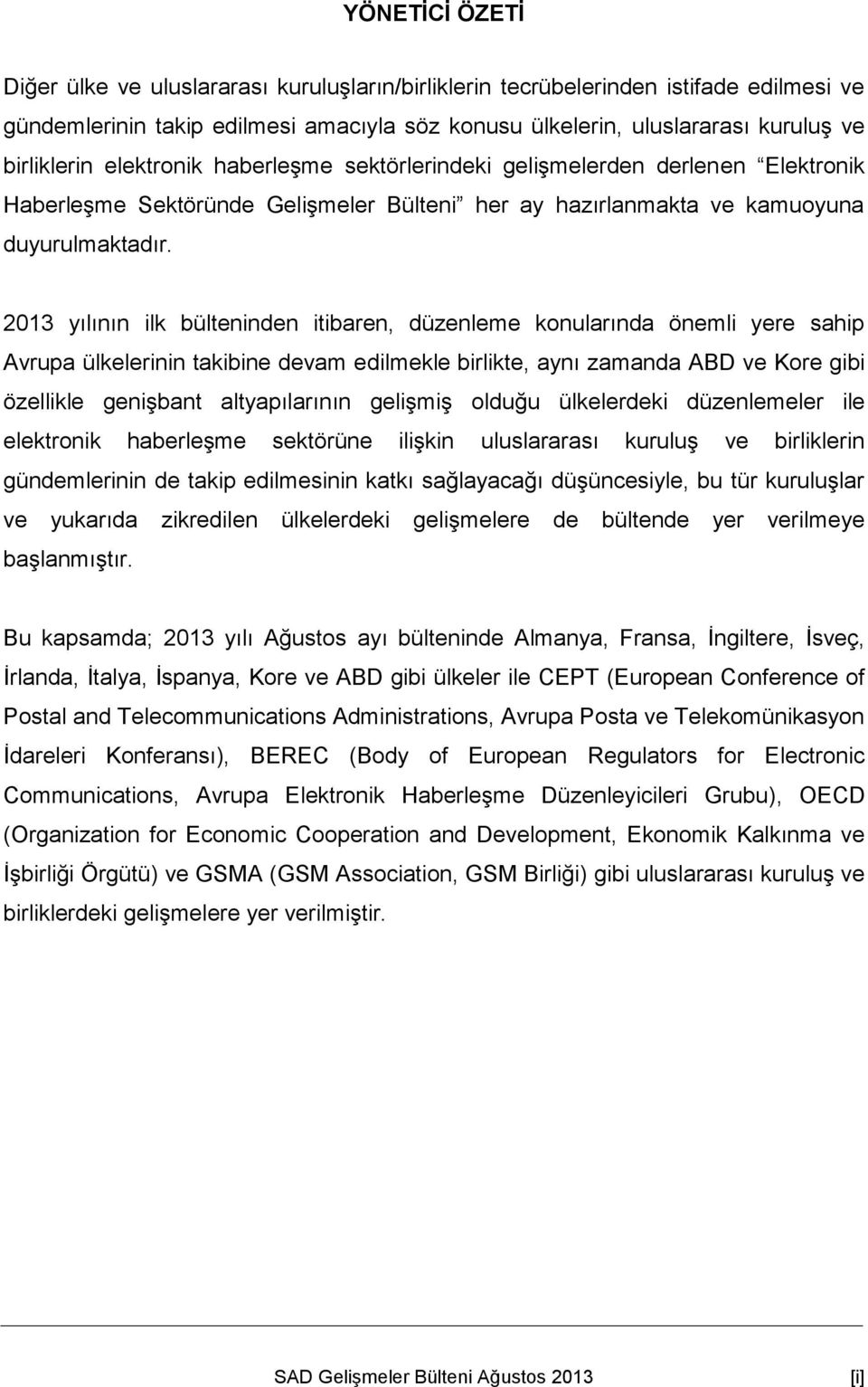 2013 yılının ilk bülteninden itibaren, düzenleme konularında önemli yere sahip Avrupa ülkelerinin takibine devam edilmekle birlikte, aynı zamanda ABD ve Kore gibi özellikle genişbant altyapılarının