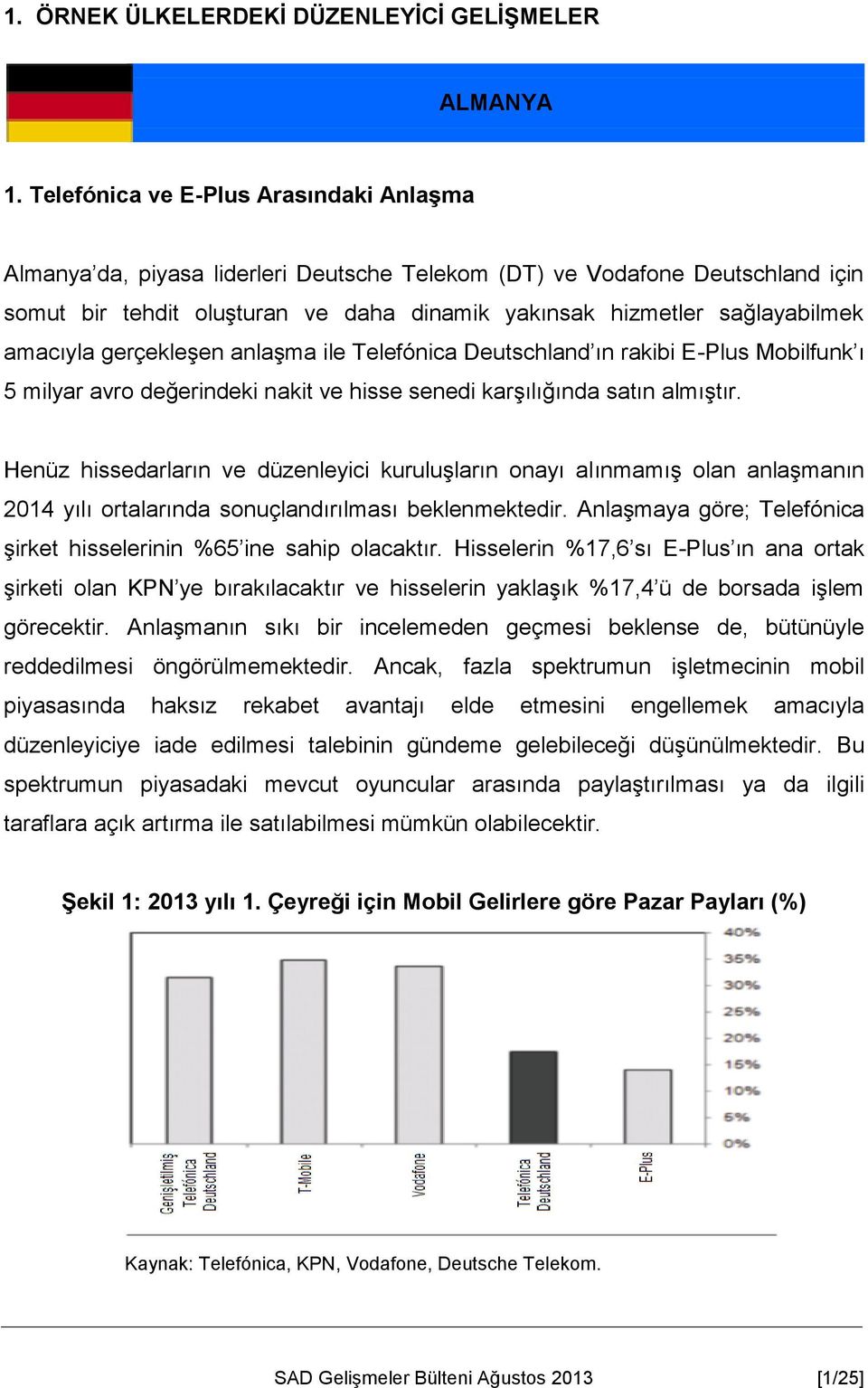 amacıyla gerçekleşen anlaşma ile Telefónica Deutschland ın rakibi E-Plus Mobilfunk ı 5 milyar avro değerindeki nakit ve hisse senedi karşılığında satın almıştır.