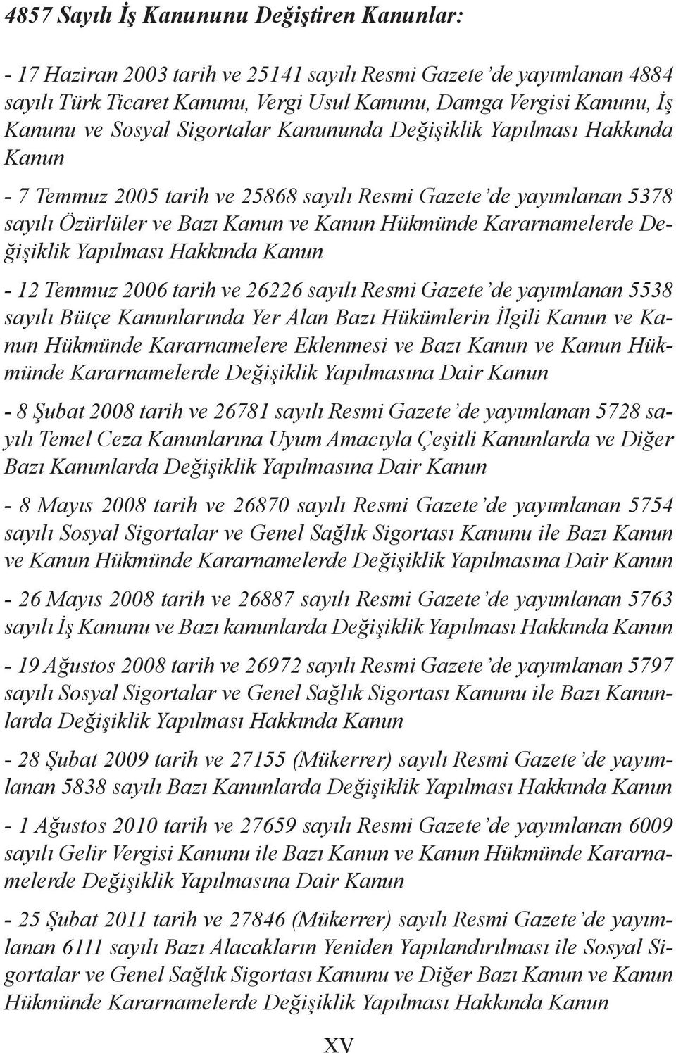 Değişiklik Yapılması Hakkında Kanun - 12 Temmuz 2006 tarih ve 26226 sayılı Resmi Gazete de yayımlanan 5538 sayılı Bütçe Kanunlarında Yer Alan Bazı Hükümlerin İlgili Kanun ve Kanun Hükmünde