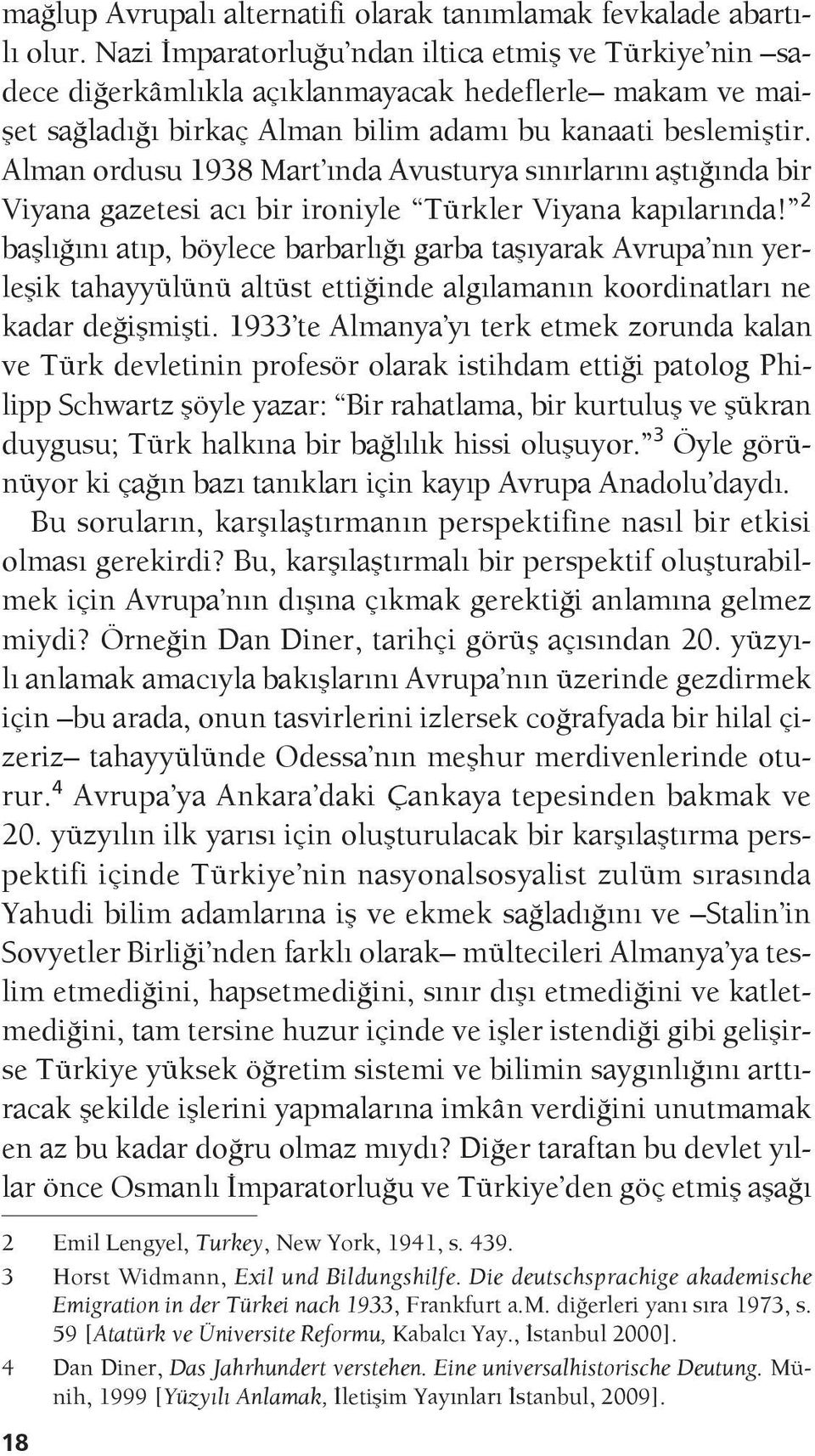 Alman ordusu 1938 Mart ında Avusturya sınırlarını aştığında bir Viyana gazetesi acı bir ironiyle Türkler Viyana kapılarında!