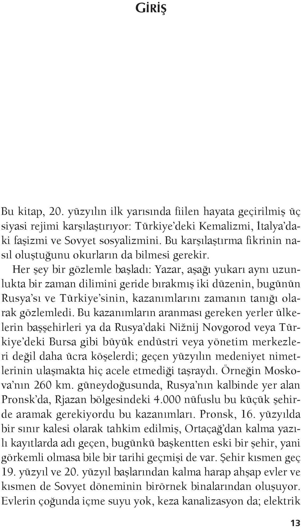 Her şey bir gözlemle başladı: Yazar, aşağı yukarı aynı uzunlukta bir zaman dilimini geride bırakmış iki düzenin, bugünün Rusya sı ve Türkiye sinin, kazanımlarını zamanın tanığı olarak gözlemledi.