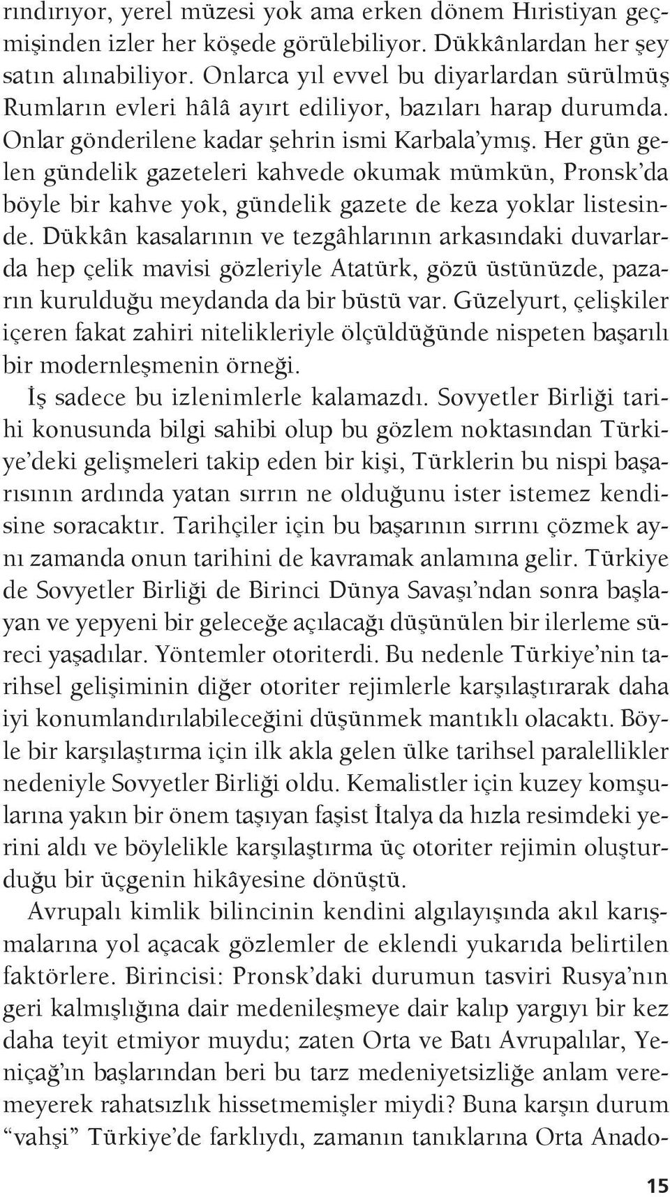 Her gün gelen gündelik gazeteleri kahvede okumak mümkün, Pronsk da böyle bir kahve yok, gündelik gazete de keza yoklar listesinde.