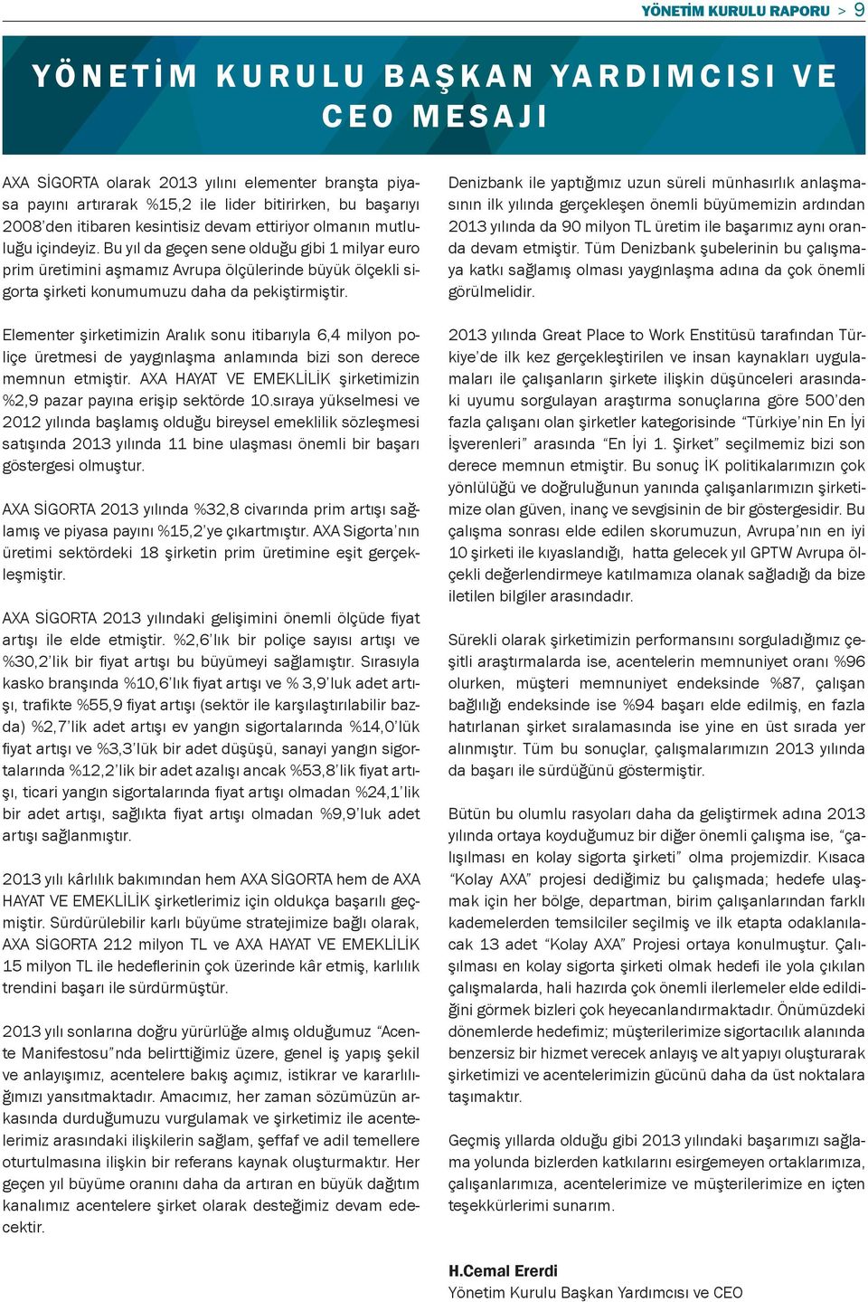 Bu yıl da geçen sene olduğu gibi 1 milyar euro prim üretimini aşmamız Avrupa ölçülerinde büyük ölçekli sigorta şirketi konumumuzu daha da pekiştirmiştir.