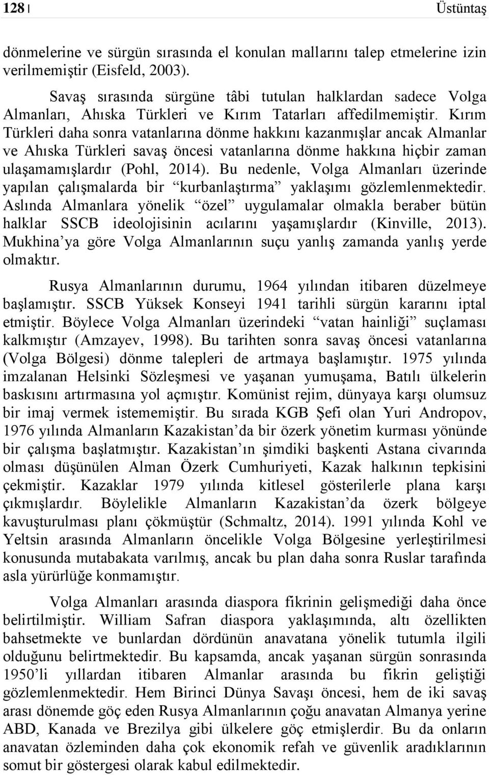 Kırım Türkleri daha sonra vatanlarına dönme hakkını kazanmışlar ancak Almanlar ve Ahıska Türkleri savaş öncesi vatanlarına dönme hakkına hiçbir zaman ulaşamamışlardır (Pohl, 2014).