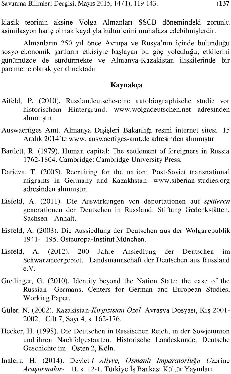 parametre olarak yer almaktadır. Kaynakça Aifeld, P. (2010). Russlandeutsche-eine autobiographische studie vor historischem Hintergrund. www.wolgadeutschen.net adresinden alınmıştır. Auswaertiges Amt.