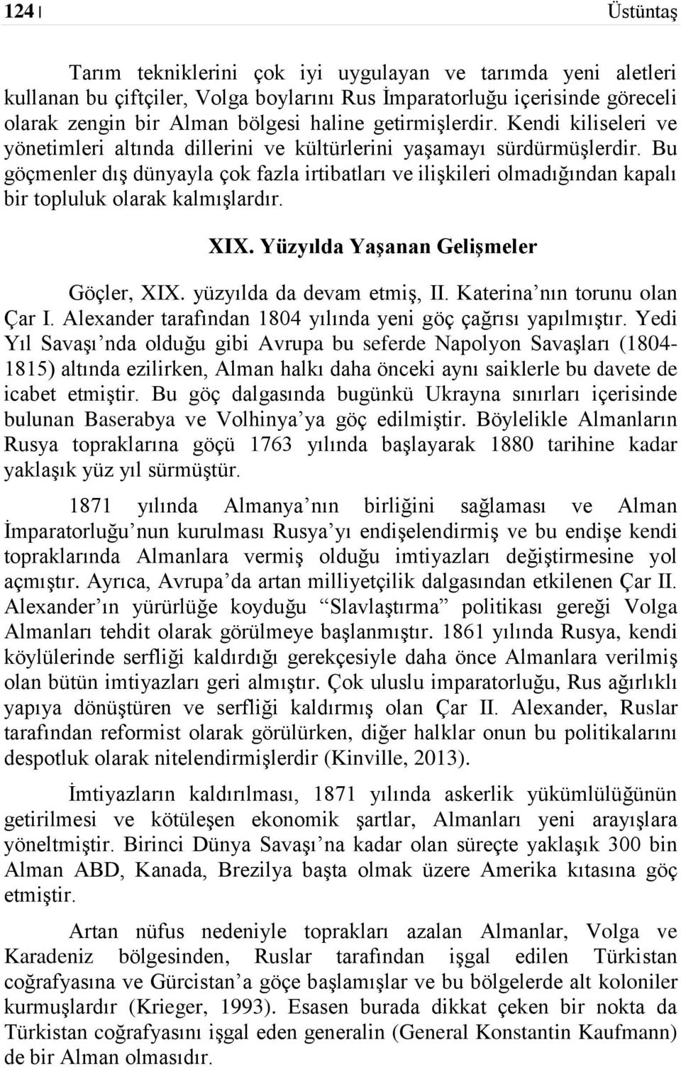 Bu göçmenler dış dünyayla çok fazla irtibatları ve ilişkileri olmadığından kapalı bir topluluk olarak kalmışlardır. XIX. Yüzyılda Yaşanan Gelişmeler Göçler, XIX. yüzyılda da devam etmiş, II.