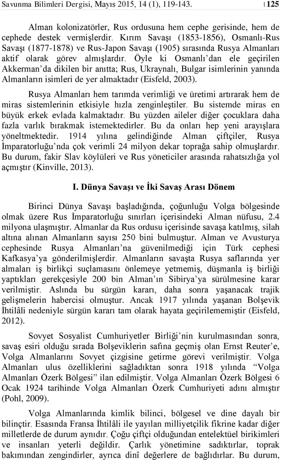 Öyle ki Osmanlı dan ele geçirilen Akkerman da dikilen bir anıtta; Rus, Ukraynalı, Bulgar isimlerinin yanında Almanların isimleri de yer almaktadır (Eisfeld, 2003).