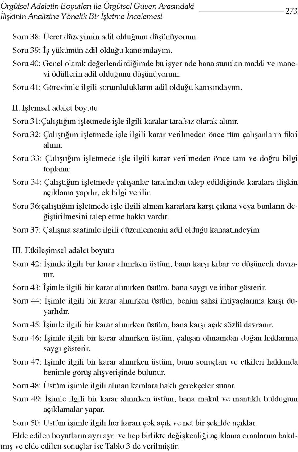 Soru 41: Görevimle ilgili sorumlulukların adil olduğu kanısındayım. II. İşlemsel adalet boyutu Soru 31:Çalıştığım işletmede işle ilgili karalar tarafsız olarak alınır.