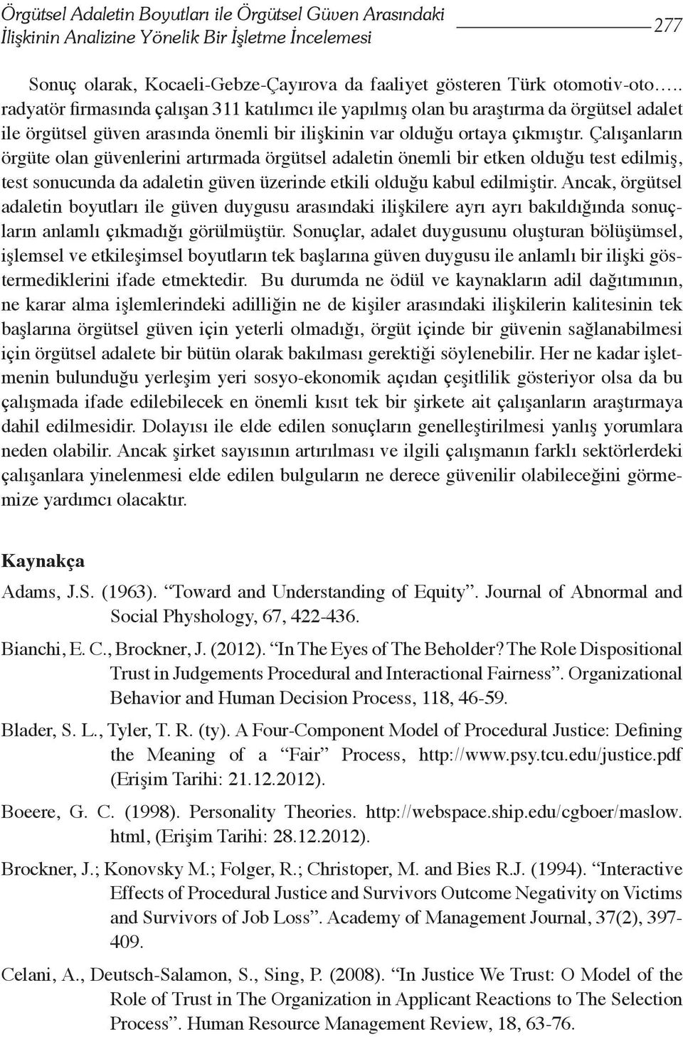 Çalışanların örgüte olan güvenlerini artırmada örgütsel adaletin önemli bir etken olduğu test edilmiş, test sonucunda da adaletin güven üzerinde etkili olduğu kabul edilmiştir.