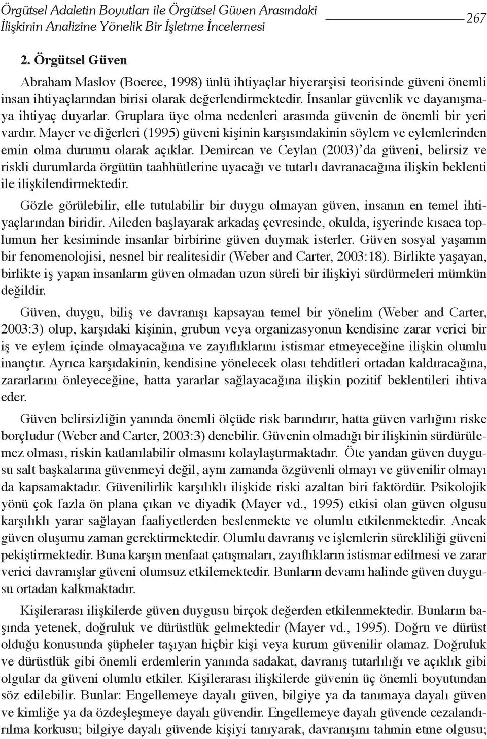 İnsanlar güvenlik ve dayanışmaya ihtiyaç duyarlar. Gruplara üye olma nedenleri arasında güvenin de önemli bir yeri vardır.