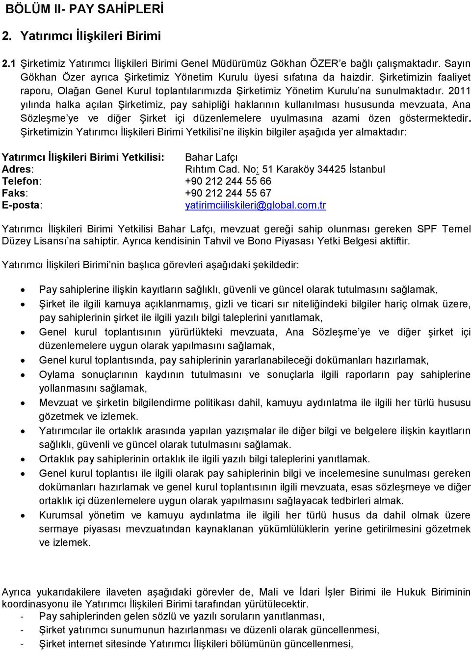 2011 yılında halka açılan Şirketimiz, pay sahipliği haklarının kullanılması hususunda mevzuata, Ana Sözleşme ye ve diğer Şirket içi düzenlemelere uyulmasına azami özen göstermektedir.