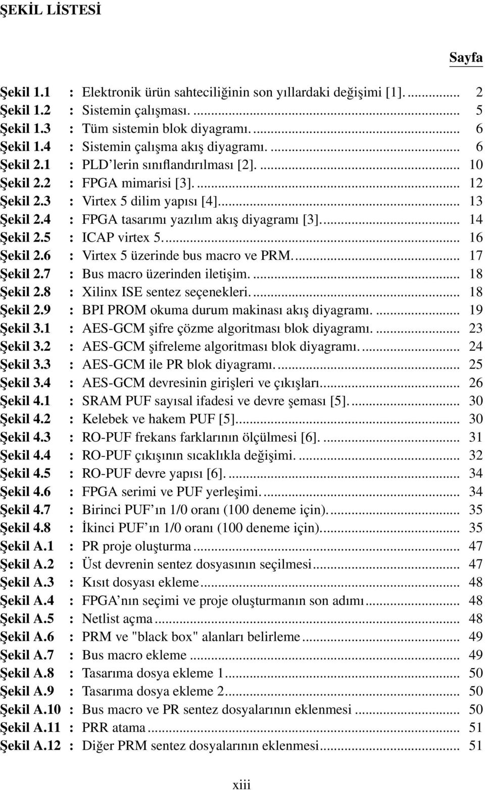 4 : FPGA tasarımı yazılım akış diyagramı [3]... 14 Şekil 2.5 : ICAP virtex 5... 16 Şekil 2.6 : Virtex 5 üzerinde bus macro ve PRM... 17 Şekil 2.7 : Bus macro üzerinden iletişim.... 18 Şekil 2.