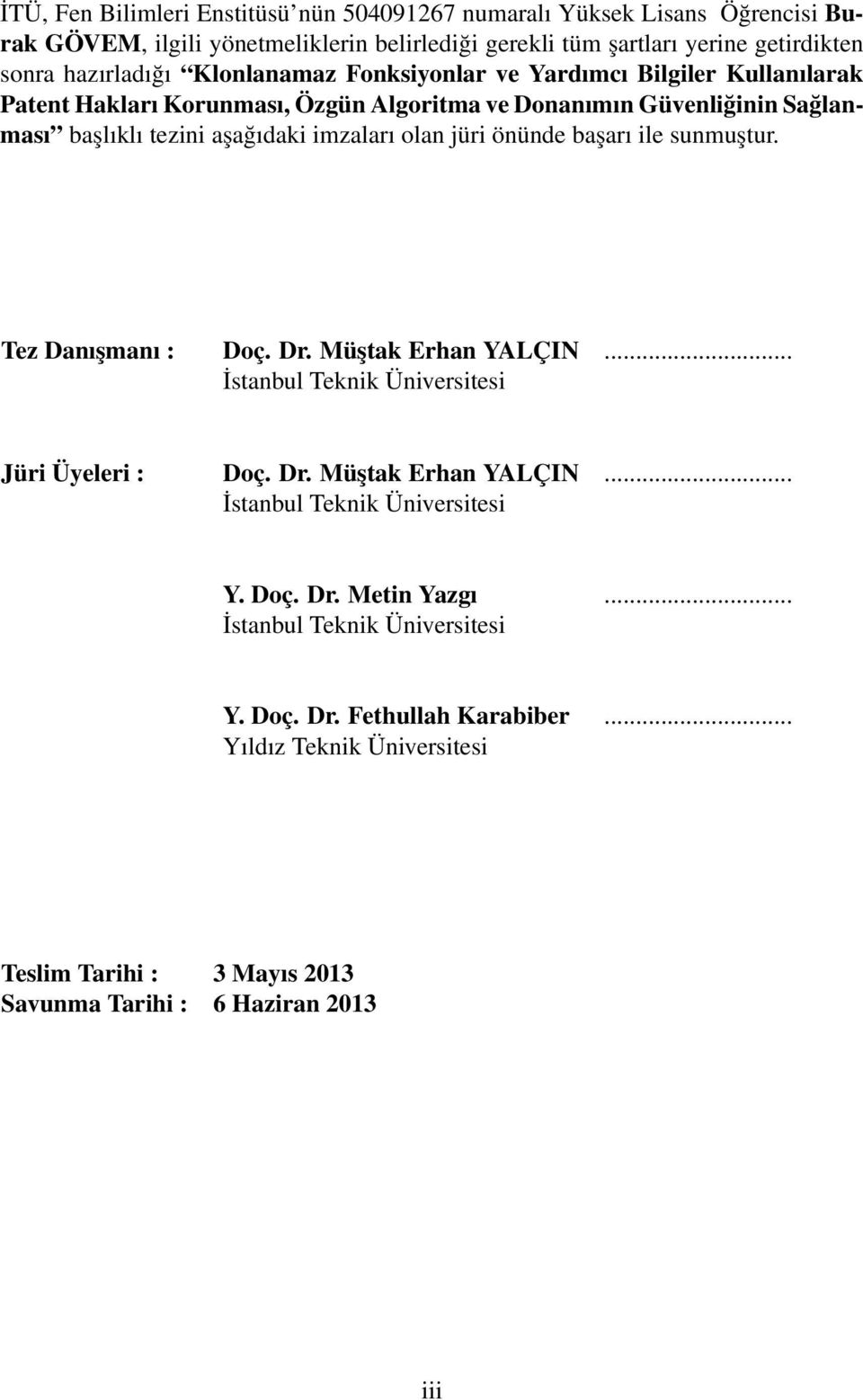 önünde başarı ile sunmuştur. Tez Danışmanı : Doç. Dr. Müştak Erhan YALÇIN... İstanbul Teknik Üniversitesi Jüri Üyeleri : Doç. Dr. Müştak Erhan YALÇIN... İstanbul Teknik Üniversitesi Y.