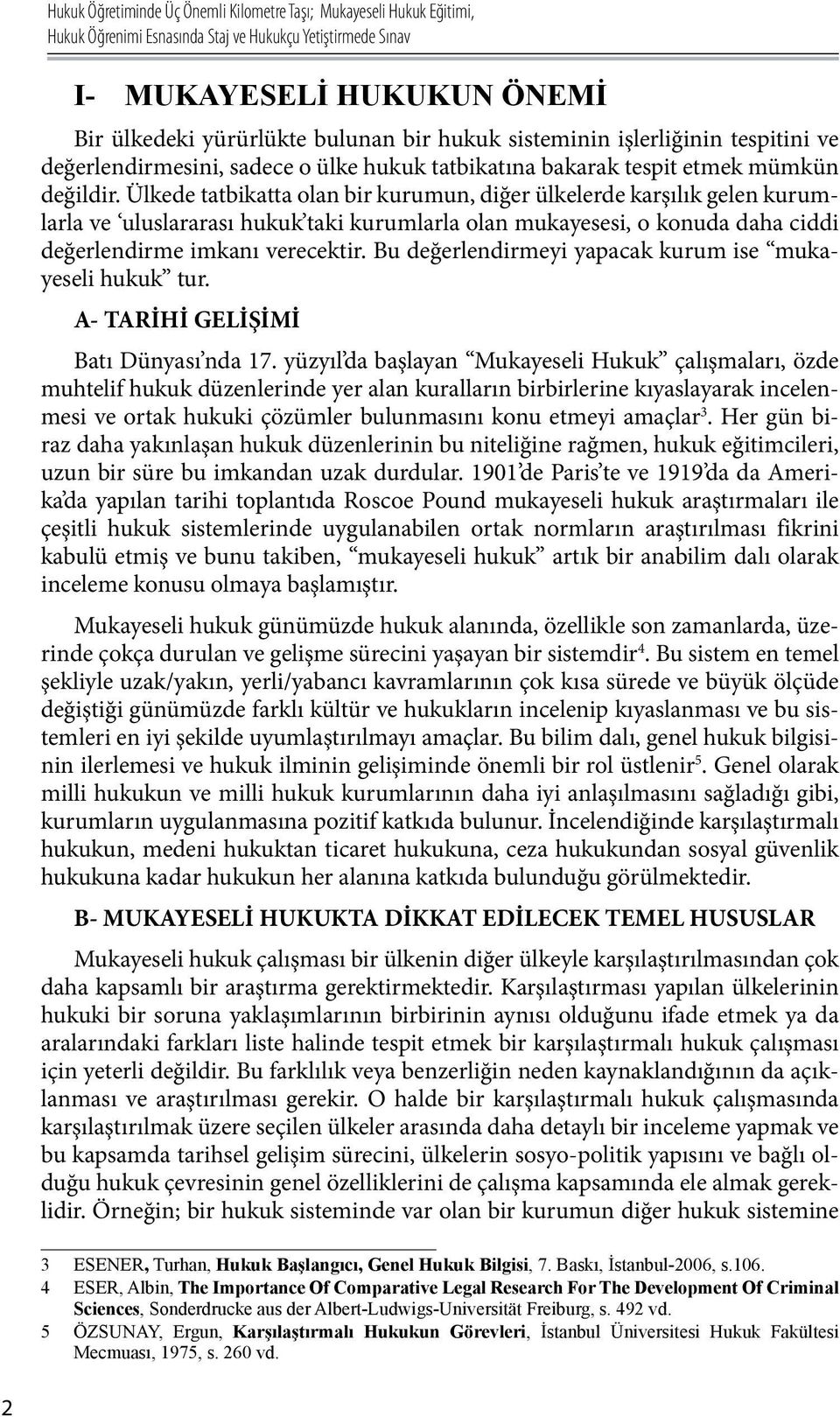 Ülkede tatbikatta olan bir kurumun, diğer ülkelerde karşılık gelen kurumlarla ve uluslararası hukuk taki kurumlarla olan mukayesesi, o konuda daha ciddi değerlendirme imkanı verecektir.