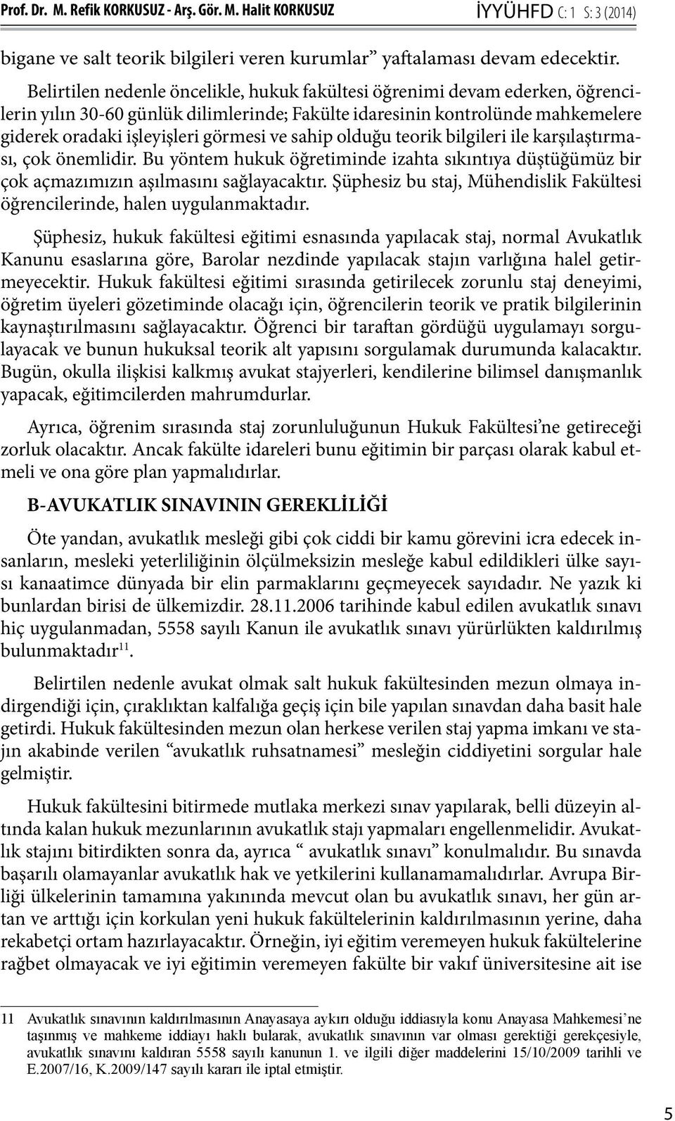 sahip olduğu teorik bilgileri ile karşılaştırması, çok önemlidir. Bu yöntem hukuk öğretiminde izahta sıkıntıya düştüğümüz bir çok açmazımızın aşılmasını sağlayacaktır.