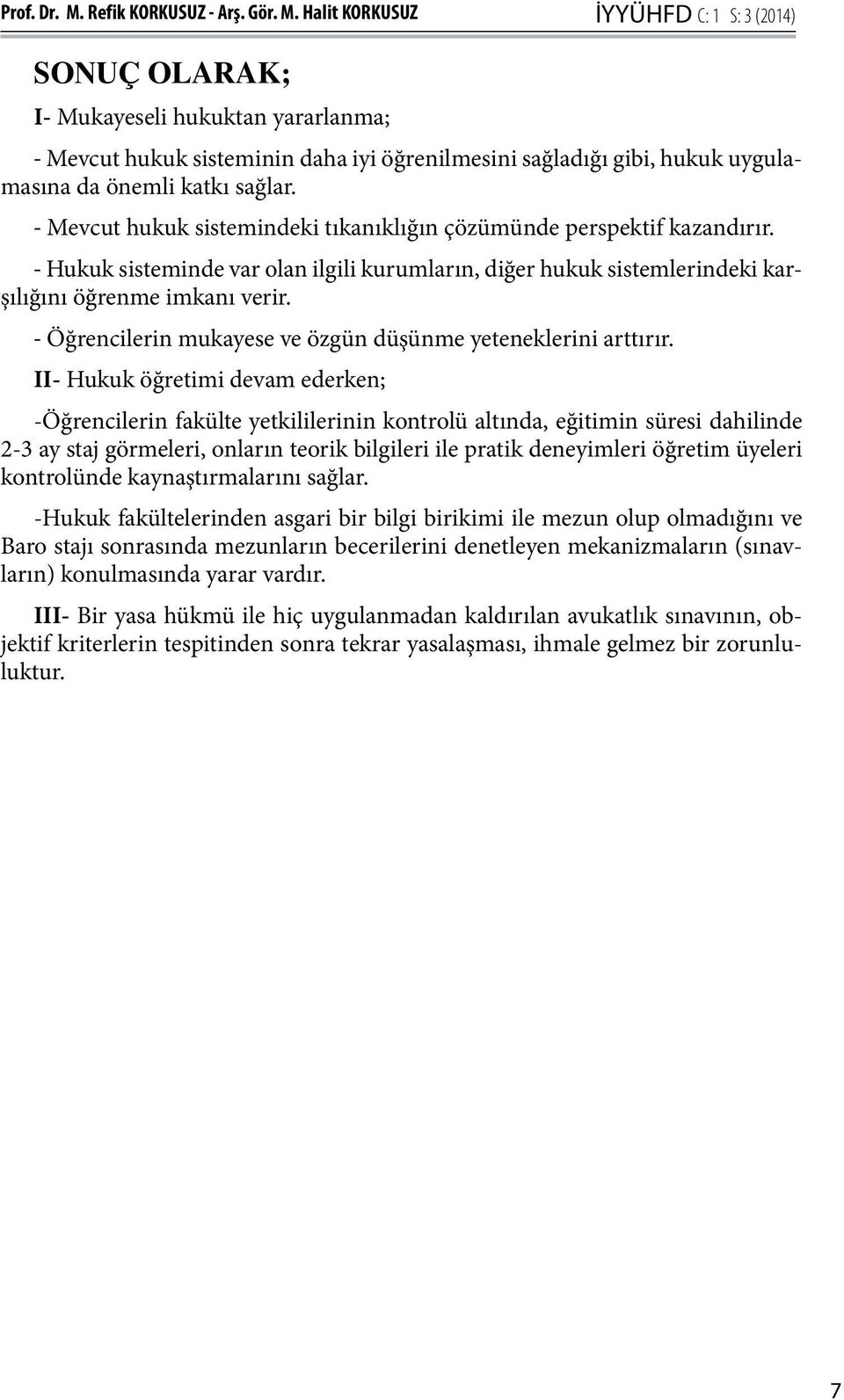 Halit KORKUSUZ İYYÜHFD C: 1 S: 3 (2014) SONUÇ OLARAK; I- Mukayeseli hukuktan yararlanma; - Mevcut hukuk sisteminin daha iyi öğrenilmesini sağladığı gibi, hukuk uygulamasına da önemli katkı sağlar.