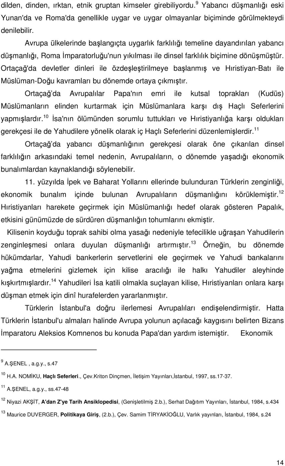 Ortaçağ'da devletler dinleri ile özdeşleştirilmeye başlanmış ve Hıristiyan-Batı ile Müslüman-Doğu kavramları bu dönemde ortaya çıkmıştır.