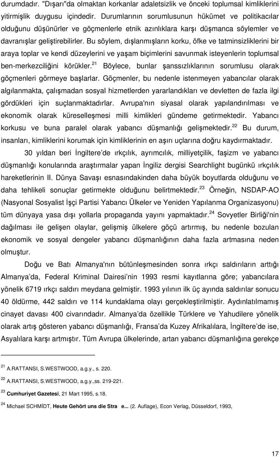 Bu söylem, dışlanmışların korku, öfke ve tatminsizliklerini bir araya toplar ve kendi düzeylerini ve yaşam biçimlerini savunmak isteyenlerin toplumsal ben-merkezciliğini körükler.