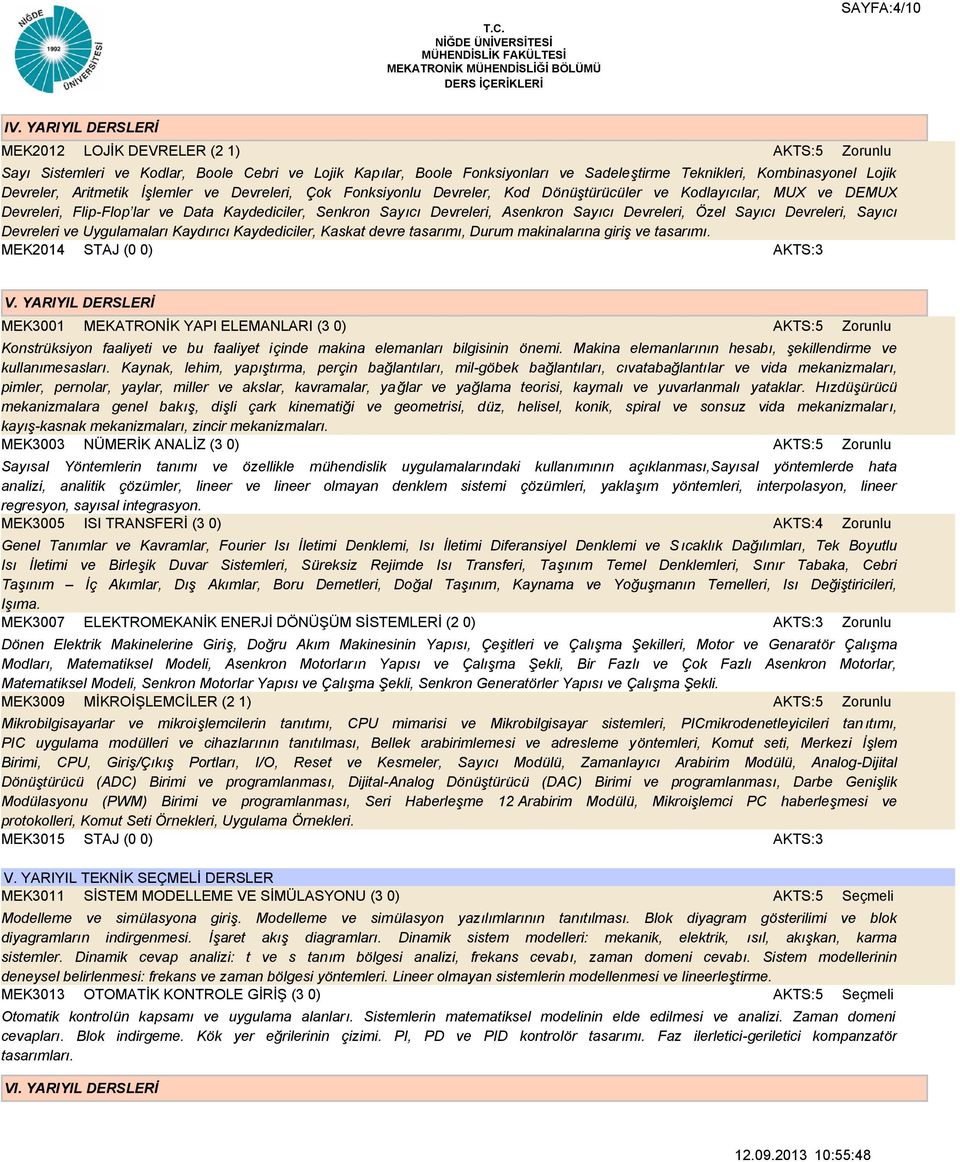 ve Devreleri, Çok Fonksiyonlu Devreler, Kod Dönüştürücüler ve Kodlayıcılar, MUX ve DEMUX Devreleri, Flip-Flop lar ve Data Kaydediciler, Senkron Sayıcı Devreleri, Asenkron Sayıcı Devreleri, Özel