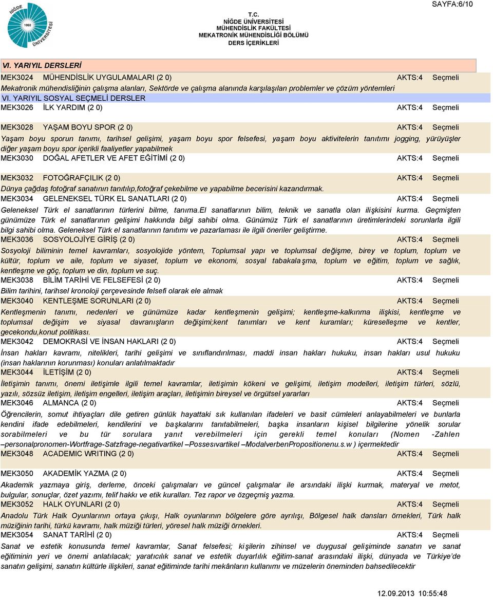 jogging, yürüyüşler diğer yaşam boyu spor içerikli faaliyetler yapabilmek MEK3030 DOĞAL AFETLER VE AFET EĞİTİMİ (2 0) MEK3032 FOTOĞRAFÇILIK (2 0) Dünya çağdaş fotoğraf sanatının tanıtılıp,fotoğraf