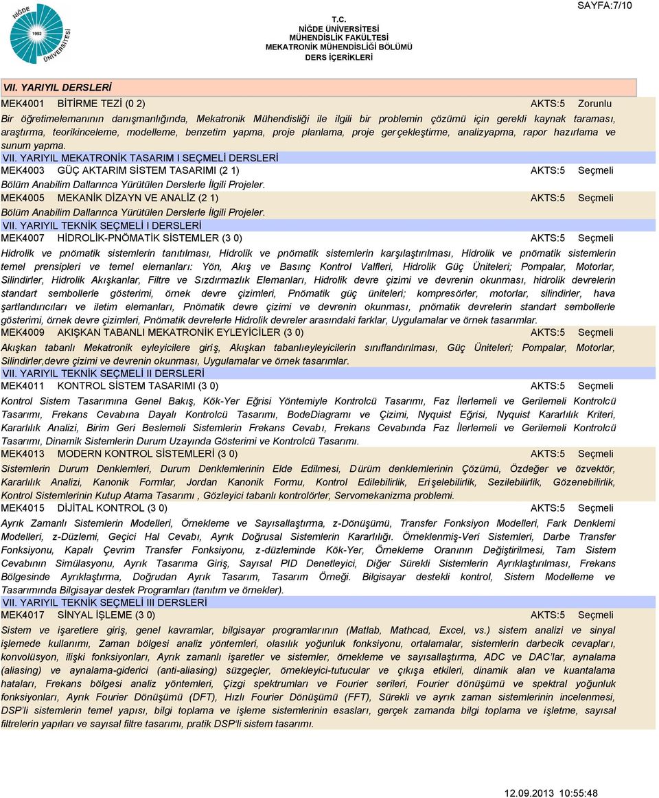 modelleme, benzetim yapma, proje planlama, proje gerçekleştirme, analizyapma, rapor hazırlama ve sunum yapma. VII.