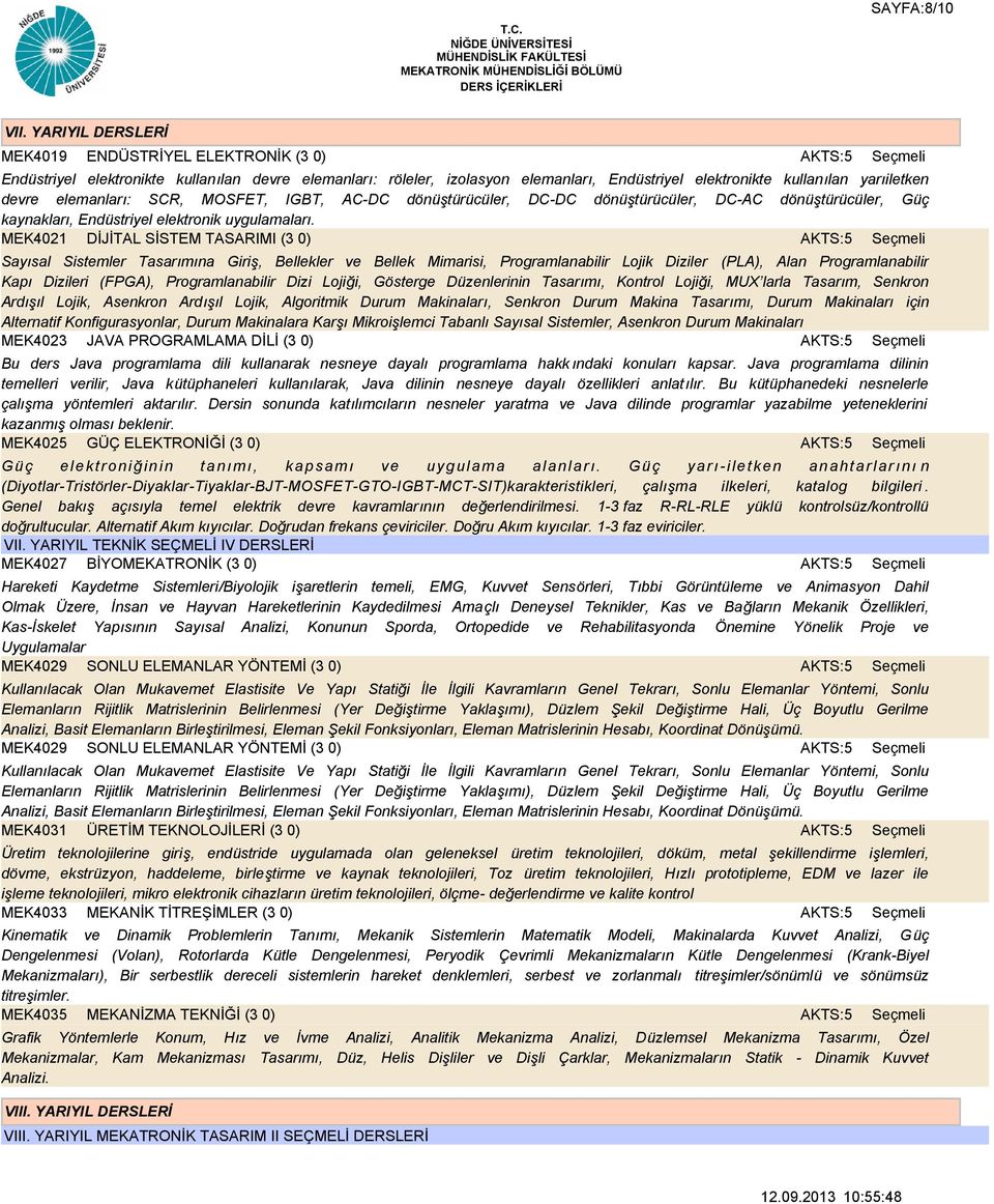 elemanları: SCR, MOSFET, IGBT, AC-DC dönüştürücüler, DC-DC dönüştürücüler, DC-AC dönüştürücüler, Güç kaynakları, Endüstriyel elektronik uygulamaları.