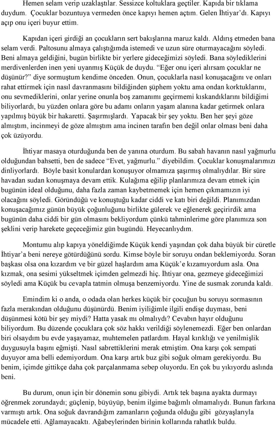 Beni almaya geldiğini, bugün birlikte bir yerlere gideceğimizi söyledi. Bana söylediklerini merdivenlerden inen yeni uyanmış Küçük de duydu. Eğer onu içeri alırsam çocuklar ne düşünür?