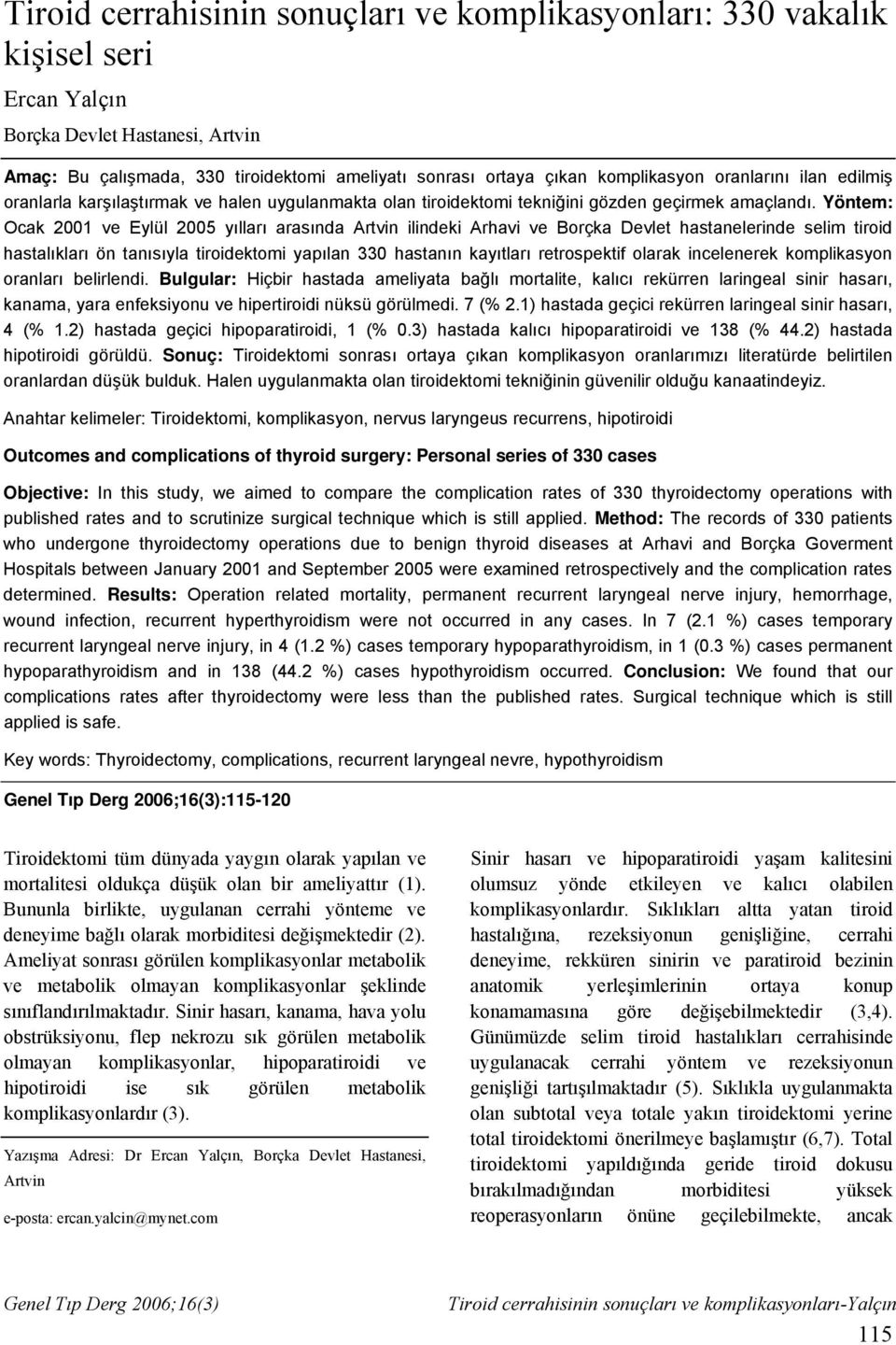 Yöntem: Ocak 2001 ve Eylül 2005 yılları arasında Artvin ilindeki Arhavi ve Borçka Devlet hastanelerinde selim tiroid hastalıkları ön tanısıyla yapılan 330 hastanın kayıtları retrospektif olarak