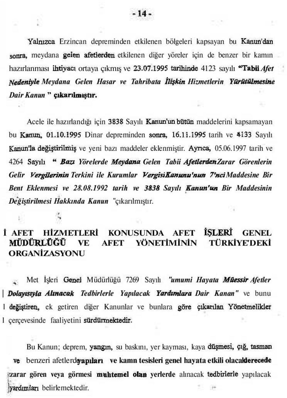 Acele ile hazırlandığı için 3838 Sayılı Kanun'un bütün maddelerini kapsamayan bu Kanun, 01.10.1995 Dinar depreminden sonra, 16.11.