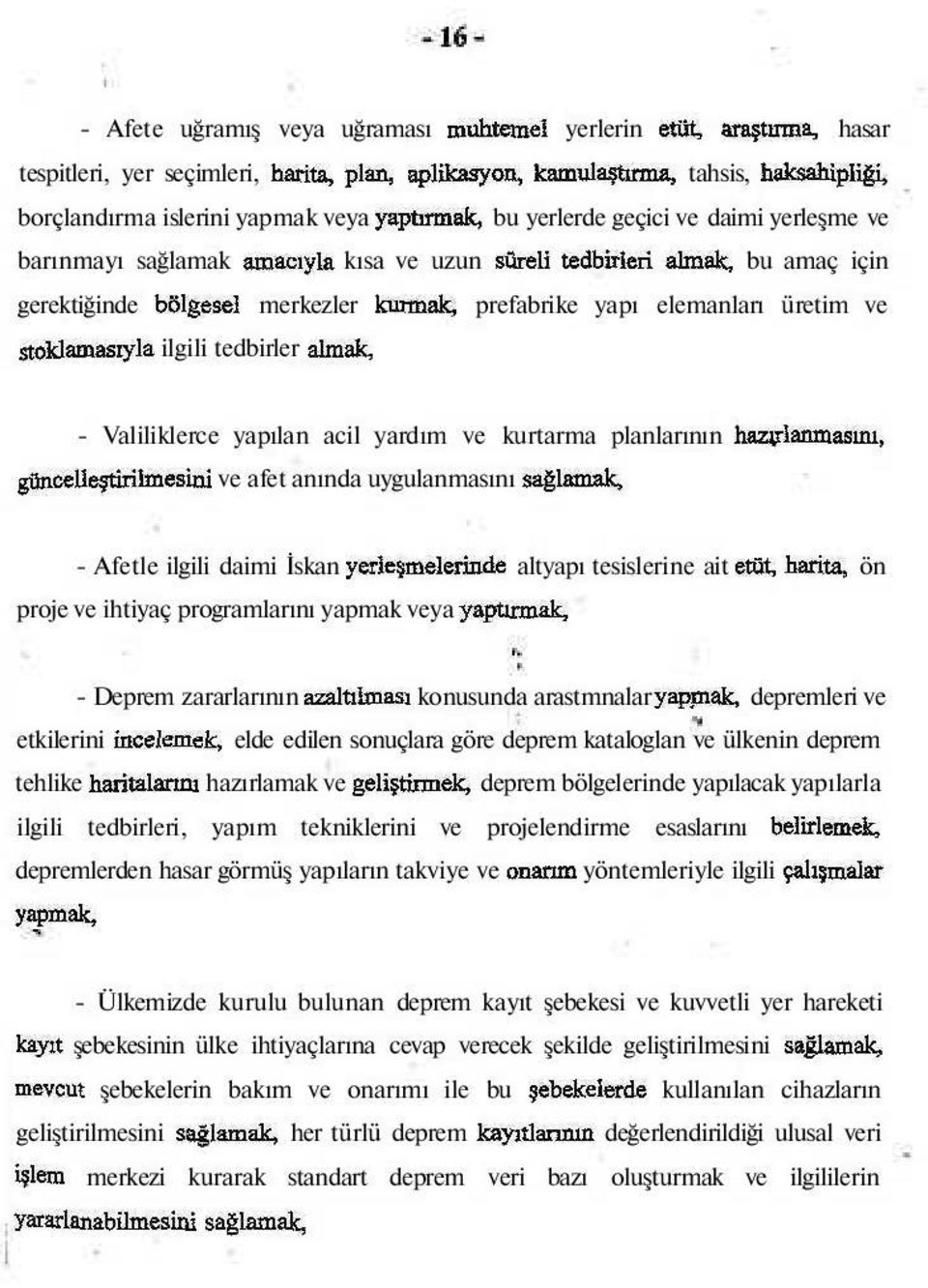 üretim ve stoklamasıyla ilgili tedbirler almak, - Valiliklerce yapılan acil yardım ve kurtarma planlarının hazplanmasını, güncelleştirilmesini ve afet anında uygulanmasını sağlamak, - Afetle ilgili