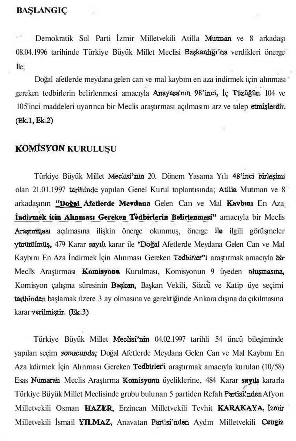 amacıyla Anayasa'nın 98'inci, İç Tüzüğün,. 104 ve 105'inci maddeleri uyarınca bir Meclis araştırması açılmasını arz ve talep etmişlerdir. (Ek.