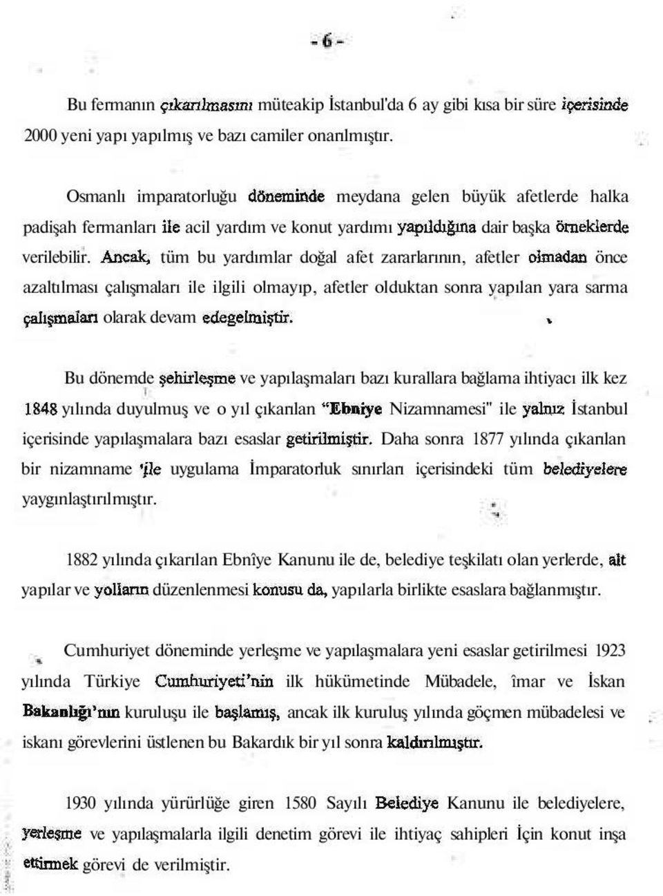 Ancak, tüm bu yardımlar doğal afet zararlarının, afetler oimadan önce azaltılması çalışmaları ile ilgili olmayıp, afetler olduktan sonra yapılan yara sarma çalışmaları olarak devam edegelmiştir.