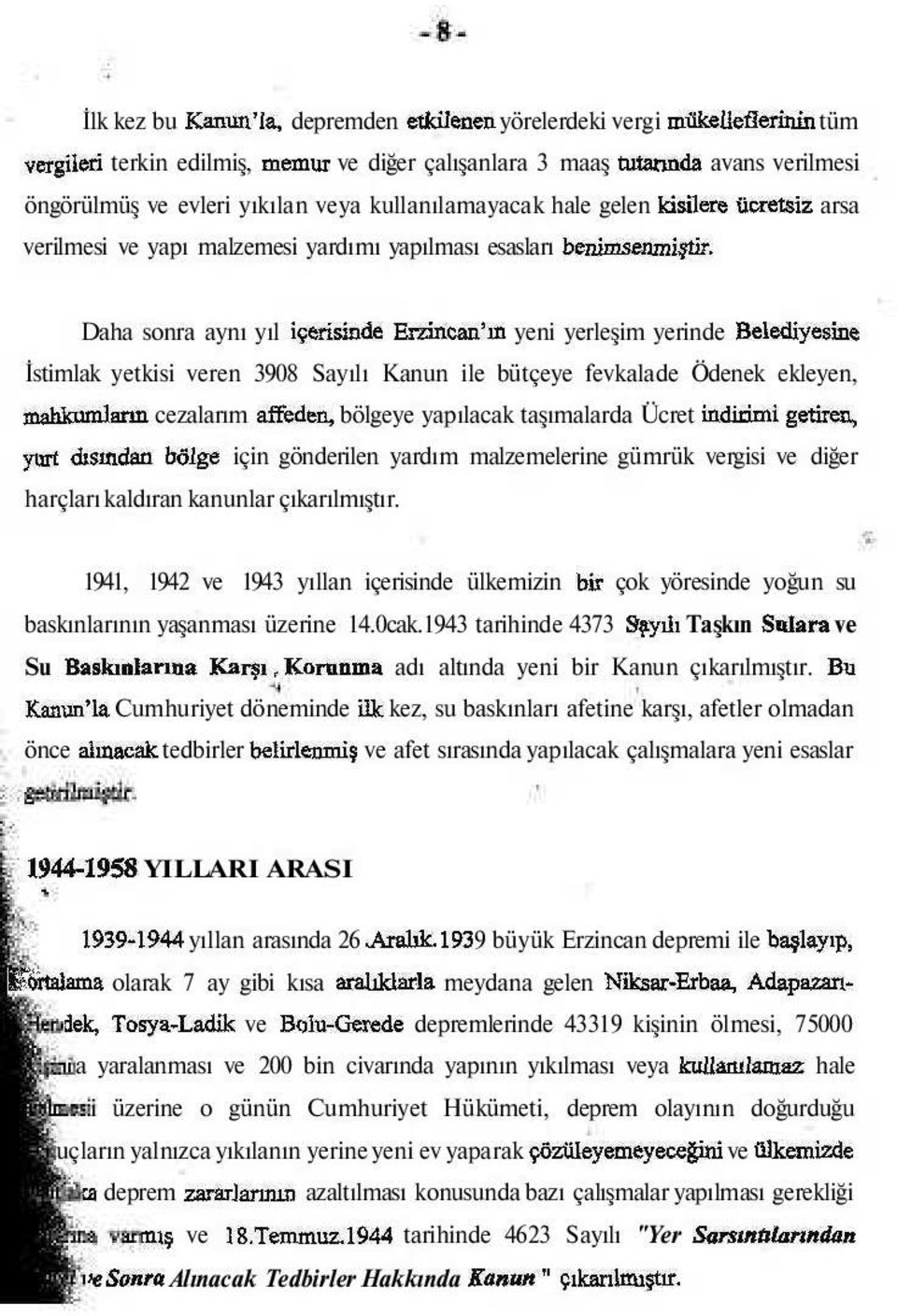 Daha sonra aynı yıl içerisinde Erzincan'ın yeni yerleşim yerinde Belediyesine İstimlak yetkisi veren 3908 Sayılı Kanun ile bütçeye fevkalade Ödenek ekleyen, mahkumların cezalarım affeden, bölgeye