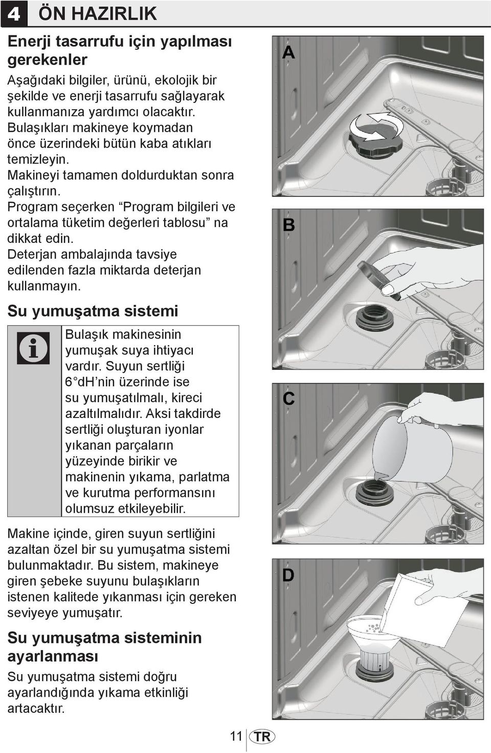 Program seçerken Program bilgileri ve ortalama tüketim değerleri tablosu na dikkat edin. Deterjan ambalajında tavsiye edilenden fazla miktarda deterjan kullanmayın.