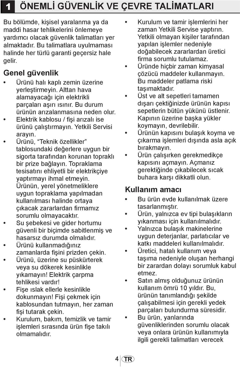 Bu durum ürünün arızalanmasına neden olur. Elektrik kablosu / fişi arızalı ise ürünü çalıştırmayın. Yetkili Servisi arayın.